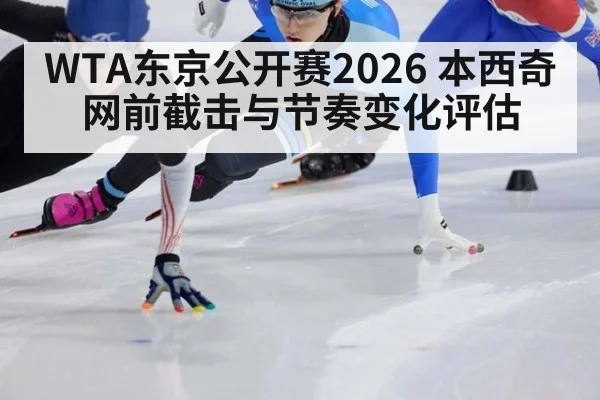WTA东京公开赛2026 本西奇网前截击与节奏变化评估 | KAIYUN SPORTS
